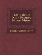 The Volatile Oils - Primary Source Edition di Eduard Gildemeister edito da Nabu Press