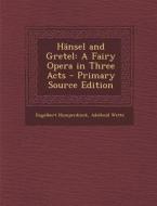 Hansel and Gretel: A Fairy Opera in Three Acts di Engelbert Humperdinck, Adelheid Wette edito da Nabu Press
