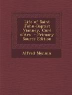 Life of Saint John-Baptist Vianney, Cure D'Ars - Primary Source Edition di Alfred Monnin edito da Nabu Press