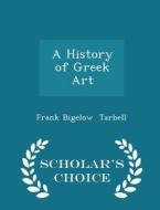 A History Of Greek Art - Scholar's Choice Edition di Frank Bigelow Tarbell edito da Scholar's Choice