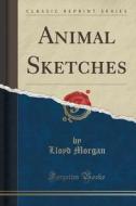 Animal Sketches (classic Reprint) di Lloyd Morgan edito da Forgotten Books