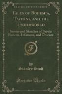 Tales Of Bohemia, Taverns, And The Underworld di Adjunct Professor of Music Stanley Scott edito da Forgotten Books