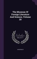 The Museum Of Foreign Literature And Science, Volume 20 di Anonymous edito da Palala Press