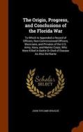 The Origin, Progress, And Conclusions Of The Florida War di John Titcomb Sprague edito da Arkose Press