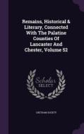 Remains, Historical & Literary, Connected With The Palatine Counties Of Lancaster And Chester, Volume 52 di Chetham Society edito da Palala Press
