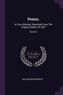 Poems,: In Two Volumes, Reprinted from the Original Edition of 1807; Volume 1 di William Wordsworth edito da CHIZINE PUBN