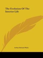 The Evolution Of The Interior Life di Arthur Edward Waite edito da Kessinger Publishing, Llc