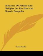 Influence of Politics and Religion on the Hair and Beard - Pamphlet di Charles MacKay edito da Kessinger Publishing