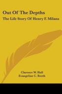 Out of the Depths: The Life Story of Henry F. Milans di Clarence W. Hall edito da Kessinger Publishing