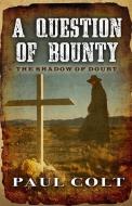 A Question of Bounty: The Shadow of Doubt di Paul Colt edito da FIVE STAR PUB
