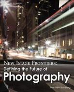 New Image Frontiers: Defining The Future Of Photography di Matthew Bamberg edito da Cengage Learning, Inc
