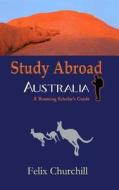 Study Abroad Australia: A Roaming Scholar's Guide di Felix Churchill edito da Createspace