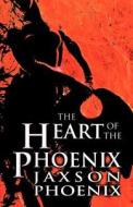 The Heart Of The Phoenix di Jaxson Phoenix edito da America Star Books