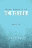 Amorous Adventures Of A Time Traveller di David Pope edito da Xlibris Corporation