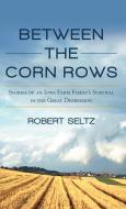 Between the Corn Rows di Robert Seltz edito da iUniverse