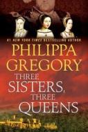 Three Sisters, Three Queens di Philippa Gregory edito da TOUCHSTONE PR