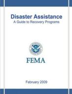 Disaster Assistance: A Guide to Recovery Programs di U. S. Department of Homeland Security, Federal Emergency Management Agency edito da Createspace
