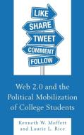 Web 2.0 and the Political Mobilization of College Students di Kenneth W Moffett, Laurie L Rice edito da Lexington Books