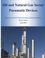 Oil and Natural Gas Sector Pneumatic Devices di U. S. Environmental Protection Agency edito da Createspace