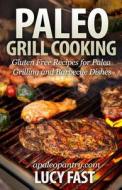 Paleo Grill Cooking: Gluten Free Recipes for Paleo Grilling and Barbecue Dishes di Lucy Fast edito da Createspace