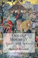 Occult House IV: Saints and Sadists di Robert Bennett edito da Createspace