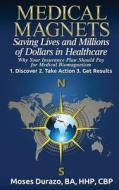Medical Magnets: Saving Lives and Millions of Dollars in Healthcare: Why Your Insurance Plan Should Pay for Medical Biomagnetism di Moses Durazo edito da Createspace