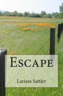 Escape di Larissa Ann Sattler edito da Createspace