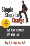 Simple Steps to Change: Your Business, Your Life di Jay a. Livingston M. a. edito da LIGHTNING SOURCE INC