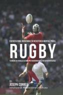 Esercitazione Incredibile Di Resistenza Mentale Per Il Rugby: Tecniche Di Visualizzazione Per Raggiungere Il Tuo Vero Potenziale di Correa (Istruttore Di Meditazione Certif edito da Createspace