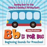 B is for Bus - Beginning Sounds for Preschool - Reading Book for Kids | Children's Reading & Writing Books di Baby edito da Baby Professor