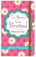 Too Blessed to Be Stressed Planner di Debora M. Coty edito da Barbour Publishing