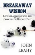 Breakaway Wisdom di John Leahy edito da America Star Books