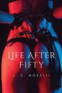 LIFE AFTER FIFTY di J. MORETTI edito da LIGHTNING SOURCE UK LTD