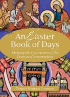 The Easter Book of Days: Meeting the Characters of the Cross and Resurrection di Gregory Kenneth Cameron edito da PARACLETE PR