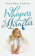 Whispers Of Miracles di Yeganeh Karimi edito da WestBow Press