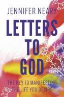 Letters to God: The Key to Manifesting the Life You Desire di Jennifer Neary edito da BOOKBABY