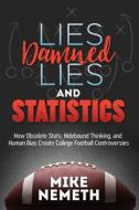 Lies, Damned Lies and Statistics: How Obsolete Stats, Hidebound Thinking, and Human Bias Create College Football Controv di Mike Nemeth edito da MORGAN JAMES PUB