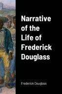 Narrative Of The Life Of Frederick Douglass di Frederick Douglass edito da Lulu.com
