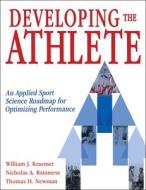 Developing The Athlete di William J. Kraemer, Nicholas A. Ratamess, Thomas Newman edito da Human Kinetics Publishers