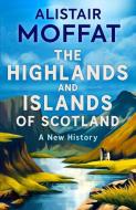 The Highlands and Islands of Scotland: A New History di Alistair Moffat edito da BIRLINN