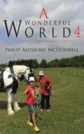 A Wonderful World 4 di Philip Anthony McDonnell edito da Grosvenor House Publishing Ltd