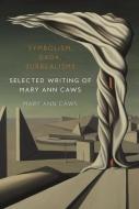 Symbolism, Dada, Surrealisms: Selected Writing of Mary Ann Caws di Mary Ann Caws edito da REAKTION BOOKS