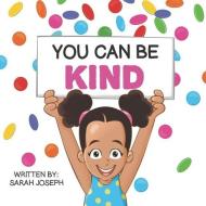 You Can Be Kind: Book 2 in the You Can Be Books Series di Sarah Joseph edito da INDEPENDENTLY PUBLISHED