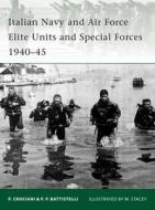 Italian Navy & Air Force Elite Units & Special Forces 1940-45 di Piero Crociani, Pier Paolo Battistelli edito da Bloomsbury Publishing PLC