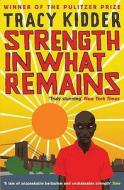 Strength In What Remains di Tracy Kidder edito da Profile Books Ltd