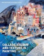 Collage, Colour And Texture In Painting di Mike Bernard, Robin Capon edito da Pavilion Books