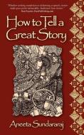 How to Tell a Great Story di Aneeta Sundararaj edito da Bookshaker