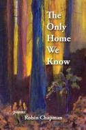 The Only Home We Know di Robin Chapman edito da TEBOT BACH