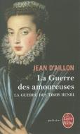 La Guerre Des Amoureuses (La Guerre Des Trois Henri, Tome 2) di Jean D'Aillon edito da LIVRE DE POCHE
