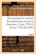 Paris Pendant La Reaction Thermidorienne Et Sous Le Directoire, 9 Juin 1795-19 Fevrier 1796 di AULARD-F A edito da Hachette Livre - Bnf
